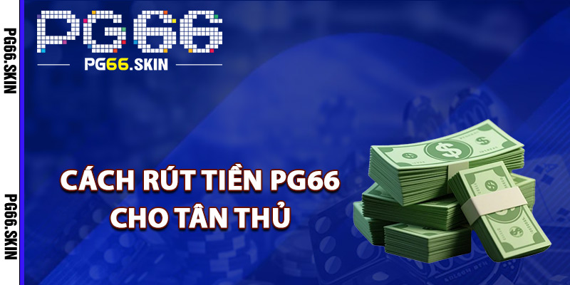 Rút Tiền PG66 Nhận Thưởng Cực Nhanh Về Tài Khoản 2 Chi tiết cách rút tiền PG66 cho tân thủ