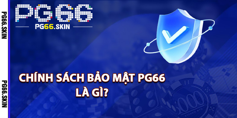Chính sách bảo mật PG66 là gì?