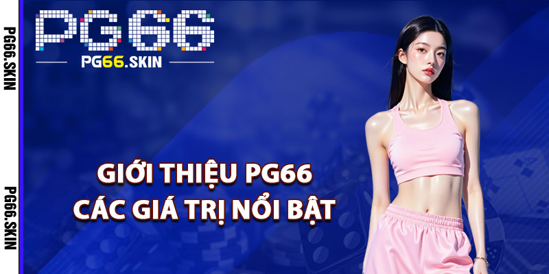 Giới Thiệu PG66 Sự Lựa Chọn Giải Trí Hàng Đầu Châu Á 2 Giới thiệu PG66 các giá trị nổi bật