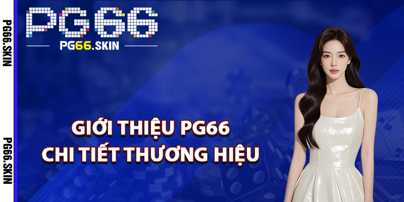 Giới Thiệu PG66 Sự Lựa Chọn Giải Trí Hàng Đầu Châu Á 1 Giới thiệu PG66 chi tiết thương hiệu