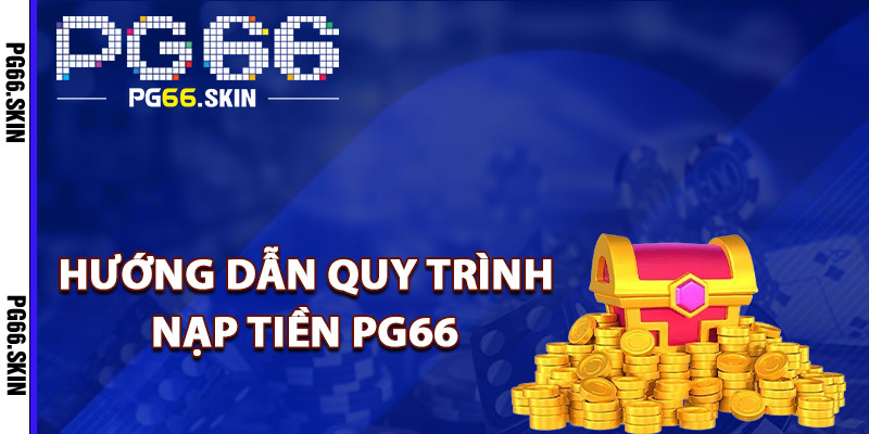 Hướng dẫn quy trình nạp tiền PG66 siêu nhanh