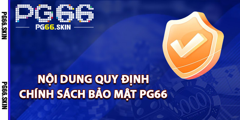 Nội dung quy định chính sách bảo mật PG66