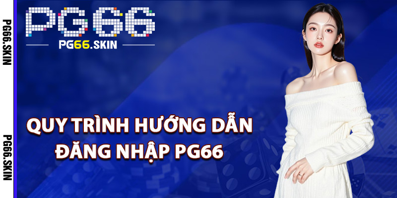 Đăng Nhập PG66 Đánh Thức Mọi Cảm Hứng Chiến Thắng 2 Quy trình hướng dẫn đăng nhập PG66 thuận tiện