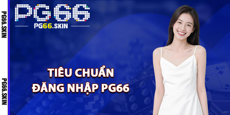 Đăng Nhập PG66 Đánh Thức Mọi Cảm Hứng Chiến Thắng 1 Tiêu chuẩn đăng nhập PG66 thành công