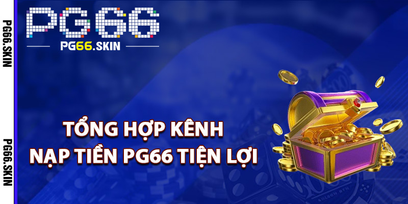 Tổng hợp kênh nạp tiền PG66 tiện lợi