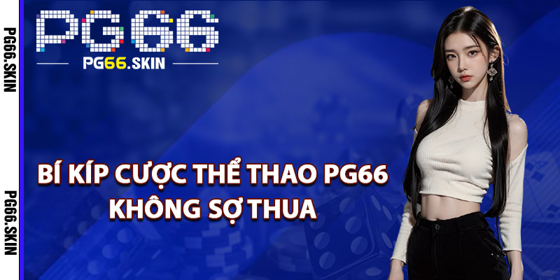 Bí kíp cược thể thao PG66 không sợ thua