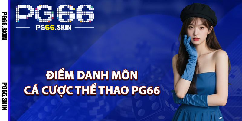 Điểm danh môn cá cược thể thao PG66