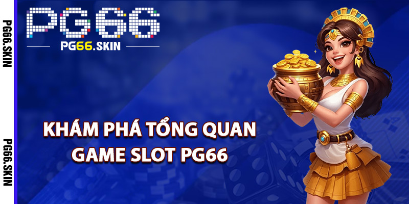 Khám phá tổng quan game slot PG66