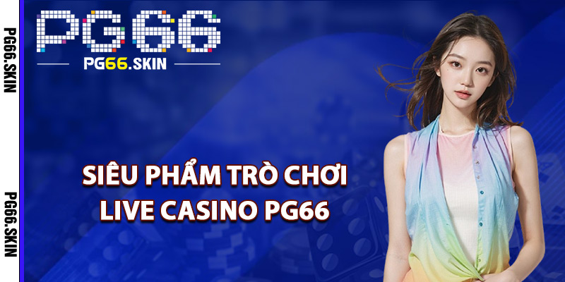 Siêu phẩm trò chơi live casino PG66