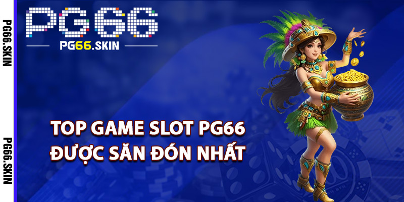 Top game slot PG66 được săn đón nhất